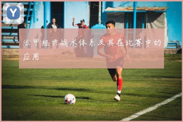 法甲经典战术体系及其在比赛中的应用