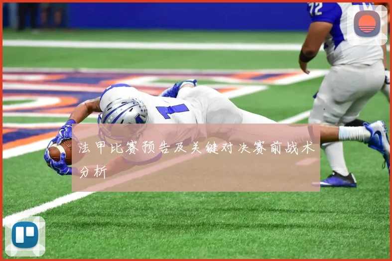 法甲比赛预告及关键对决赛前战术分析