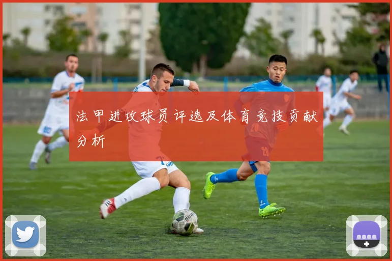 法甲进攻球员评选及体育竞技贡献分析